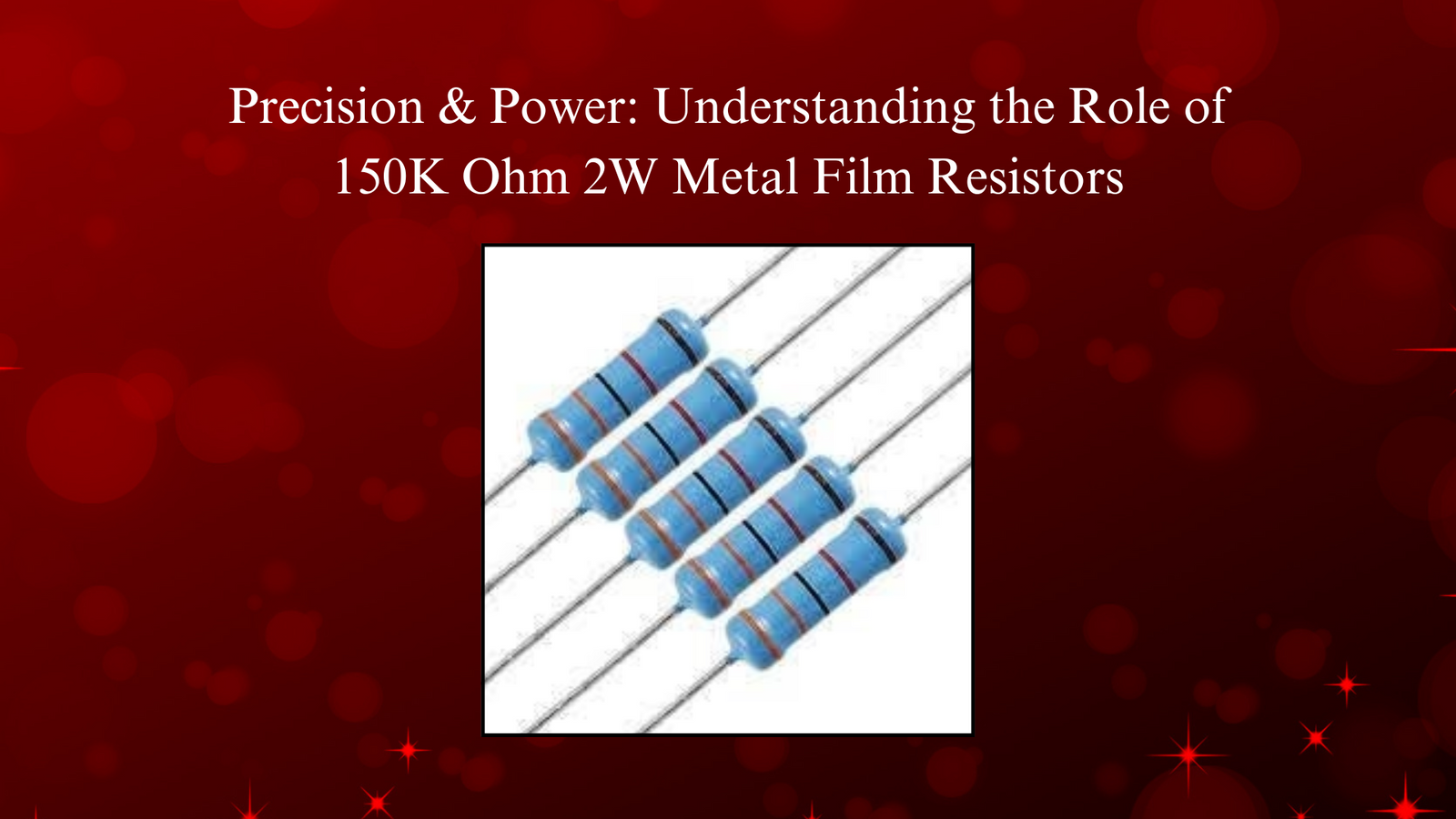 Precision & Power: Understanding the Role of 150K Ohm 2W Metal Film Resistors