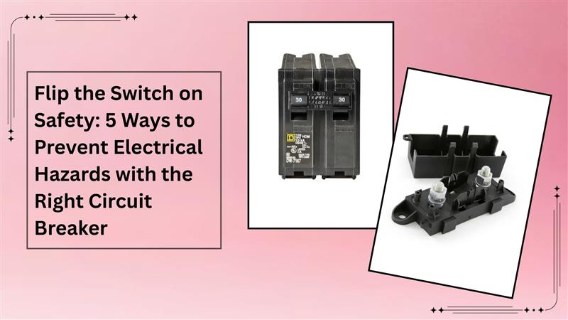 Flip the Switch on Safety: 5 Ways to Prevent Electrical Hazards with the Right Circuit Breaker